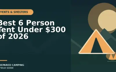 Recommended 6 Person Tents Under $300 for 2026